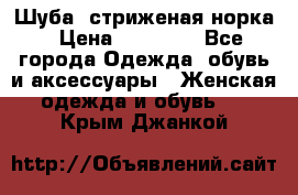 Шуба, стриженая норка › Цена ­ 31 000 - Все города Одежда, обувь и аксессуары » Женская одежда и обувь   . Крым,Джанкой